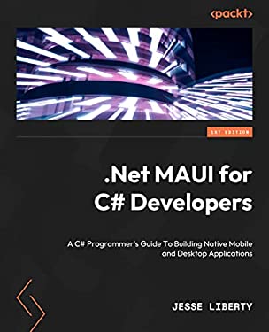 . NET MAUI for C# Developers : Build Cross-Platform Mobile and Desktop Applications