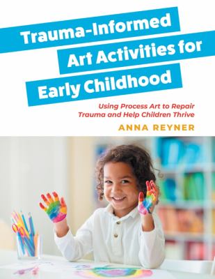 Trauma-Informed Art Activities for Early Childhood : Using Process Art