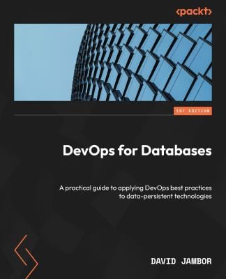 DevOps for Databases : A Practical Guide to Applying DevOps Best Practices to Data-Persistent Technologies