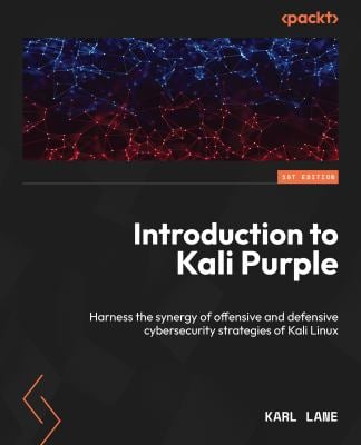 Introduction to Kali Purple : Harness the Synergy of Offensive and Defensive Cybersecurity Strategies of Kali Linux