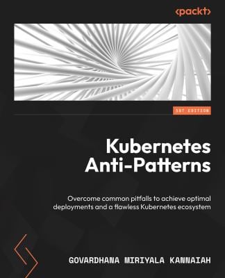 Kubernetes Anti- Patterns : Overcome Common Pitfalls to Achieve Optimal Deployments and a Flawless Kubernetes Ecosystem