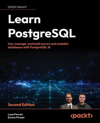 Learn PostgreSQL : Use, Manage, and Build Secure and Scalable Databases with PostgreSQL 16