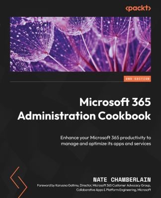 Microsoft 365 Administration Cookbook : Enhance Your Microsoft 365 Productivity to Manage and Optimize Its Apps and Services