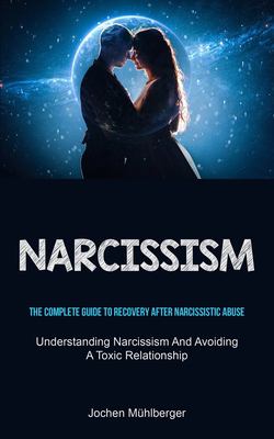 Narcissism: The Complete Guide To Recovery After Narcissistic Abuse ...