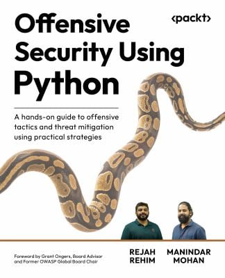 Offensive Security Using Python : A Hackers Handbook to Advanced Offensive Security Using Python