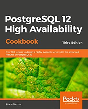 PostgreSQL 12 High Availability Cookbook : Over 100 Recipes to Design a Highly Available Server with the Advanced Features of PostgreSQL 12, 3rd Editi