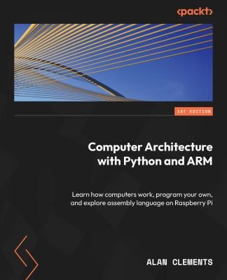 Practical Computer Architecture with Python and ARM : An Introductory Guide for Enthusiasts and Students to Learn How Computers Work and Program Their