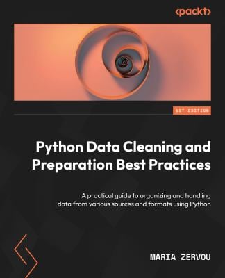 Python Data Cleaning and Preparation Best Practices : A Practical Guide in Python for Organizing and Handling Data from Various Sources and Formats