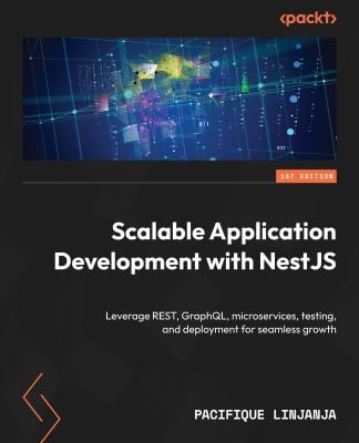 Scalable Application Development with NestJS : Leverage REST, GraphQL, Microservices, Testing, and Deployment for Seamless Growth