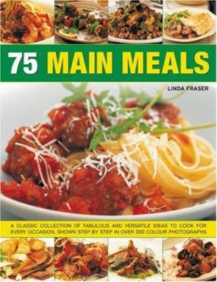75 Main Meals : A Classic Collection of Fabulous and Versaitle Ideas to ...