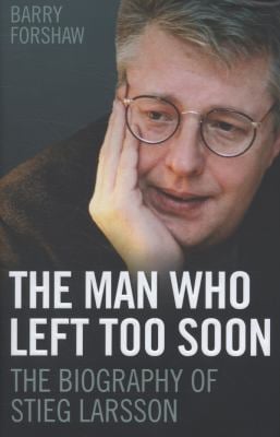 The Man Who Left Too Soon : The Biography of Stieg Larsson