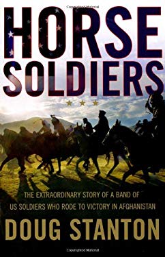 Horse Soldiers : The Extraordinary Story of a Band of U. S. Soldiers Who Rode to Victory in Afghanistan