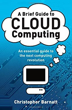 A Brief Guide to Cloud Computing : An essential introduction to the next revolution in Computing