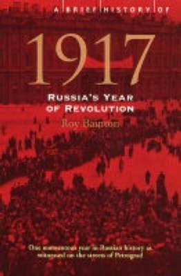 A Brief History Of 1917 : Russia's Year of Revolution