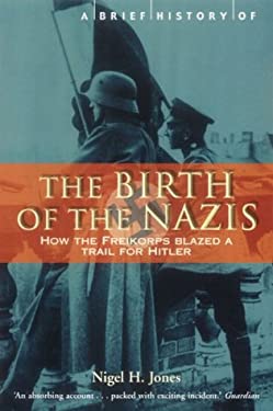 A Brief History of the Birth of the Nazis : How the Freikorps Blazed a Trail for Hitler
