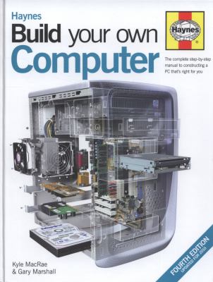 Build Your Own Computer : The Complete Step-By-Step Manual to Constructing a PC That's Right for You