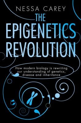 The Epigenetics Revolution : How Modern Biology Is Rewriting Our Understanding of Genetics, Disease and Inheritance