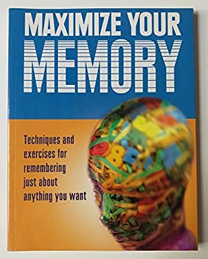 Maximize Your Memory : Techniques and Exercises for Remembering Just ...