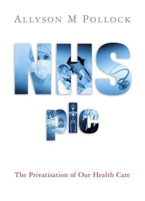 NHS Plc : The Privatisation of Our Health Care