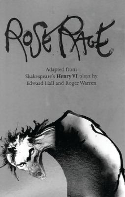 Rose Rage : Adapted from Shakespeare's Henry VI Plays