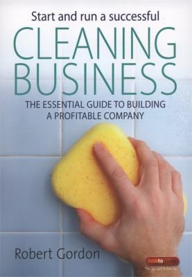 Start and Run a Successful Cleaning Business : The Essential Guide to Building a Profitable Company