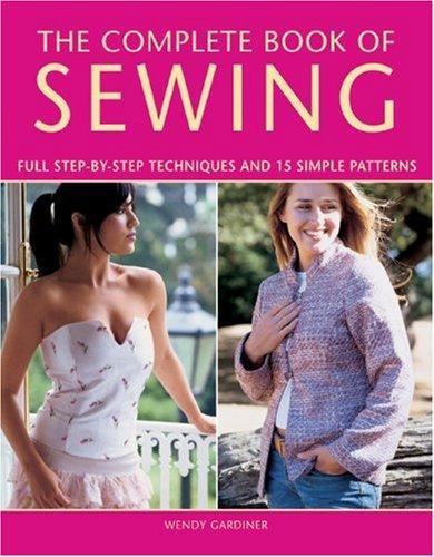 The Complete Book of Sewing : Full Step-by-Step Techniques and 15 Simple Patterns