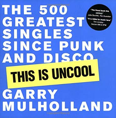 This Is Uncool : The 500 Greatest Singles Since Punk and Disco used ...