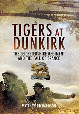 Tigers at Dunkirk : The Leicestershire Regiment and the Fall of France