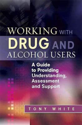 Working with Drug and Alcohol Users : A Guide to Providing ...