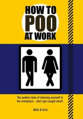 How to Poo at Work : The Golden Rules of Relieving Yourself in the Workplace