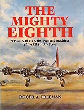 The Mighty Eighth : A History of the Units (Men and Machines of the US 8th Air Force)