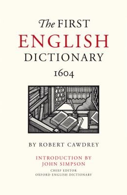 The First English Dictionary 1604 : Robert Cawdrey's a Table Alphabeticall