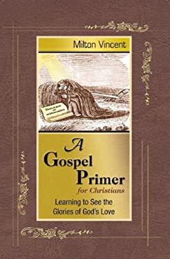 A Gospel Primer for Christians : Learning to See the Glories of God's Love