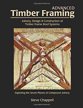 Advanced Timber Framing : Joinery, Design and Construction of Timber Frame Roof Systems or ...