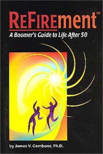Refirement : A Boomer's Guide to Life after 50