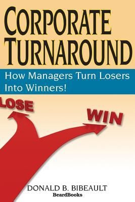 Corporate Turnaround : How Managers Turn Losers into Winners!