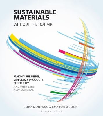 Sustainable Materials Without the Hot Air : Making Buildings, Vehicles and Products Efficiently and with Less New Material