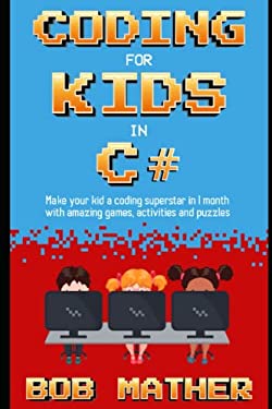 Coding for Kids in C# : Made Your Kid a Coding Superstar in 1 Month ...