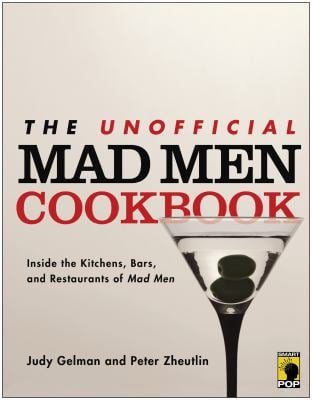 The Unofficial Mad Men Cookbook : Inside the Kitchens, Bars, and Restaurants of Mad Men