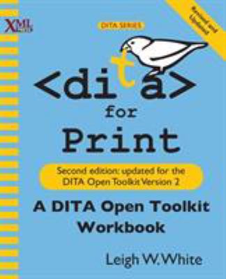 Dita for Print : A Dita Open Toolkit Workbook, Second Edition book by ...