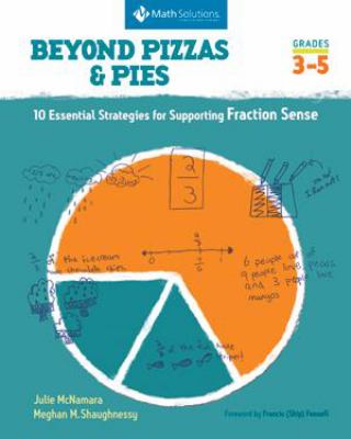 Beyond Pizzas and Pies : 10 Essential Strategies for Supporting Fraction Sense