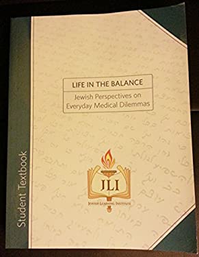 Life in the Balance: Jewish Perspectives on Everyday Medical Dilemmas Jewish Learning Institute Student Textbook