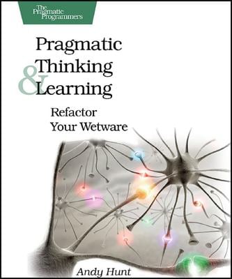 Pragmatic Thinking and Learning : Refactor Your Wetware