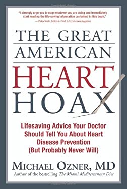 The Great American Heart Hoax : Lifesaving Advice Your Doctor Should Tell You about Heart Disease Prevention (But Probably Never Will!)