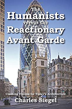 The Humanists Versus the Reactionary Avant Garde : Clashing Visions for Today's Architecture