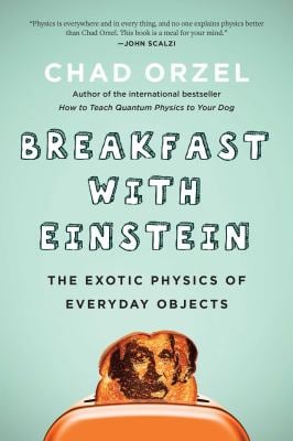 Breakfast with Einstein : The Exotic Physics of Everyday Objects