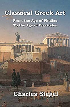 Classical Greek Art : From the Age of Phidias to the Age of Praxiteles