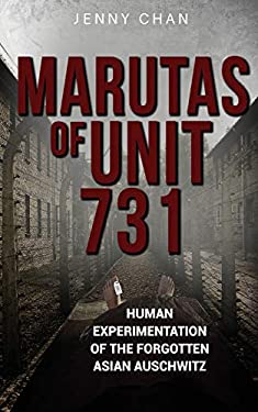 Marutas of Unit 731 : Human Experimentation of the Forgotten Asian Auschwitz
