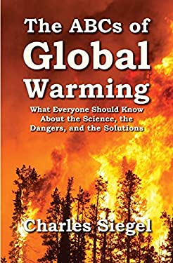 The ABCs of Global Warming : What Everyone Should Know about the Science, the Dangers, and the Solutions