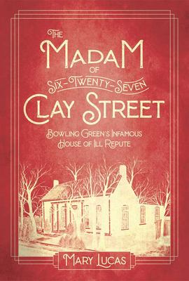 The Madam at Six-Twenty-Seven Clay Street : Bowling Green's Infamous